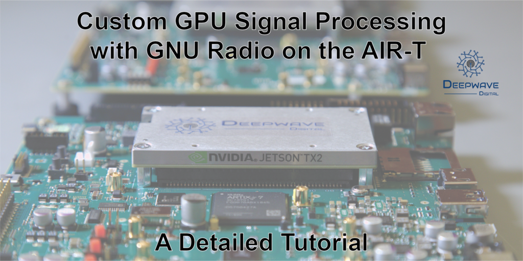 Custom GPU Signal Processing with GNU Radio on the AIR-T | Deepwave AI